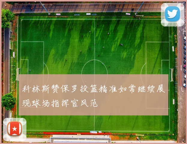 科林斯赞保罗投篮精准如常继续展现球场指挥官风范